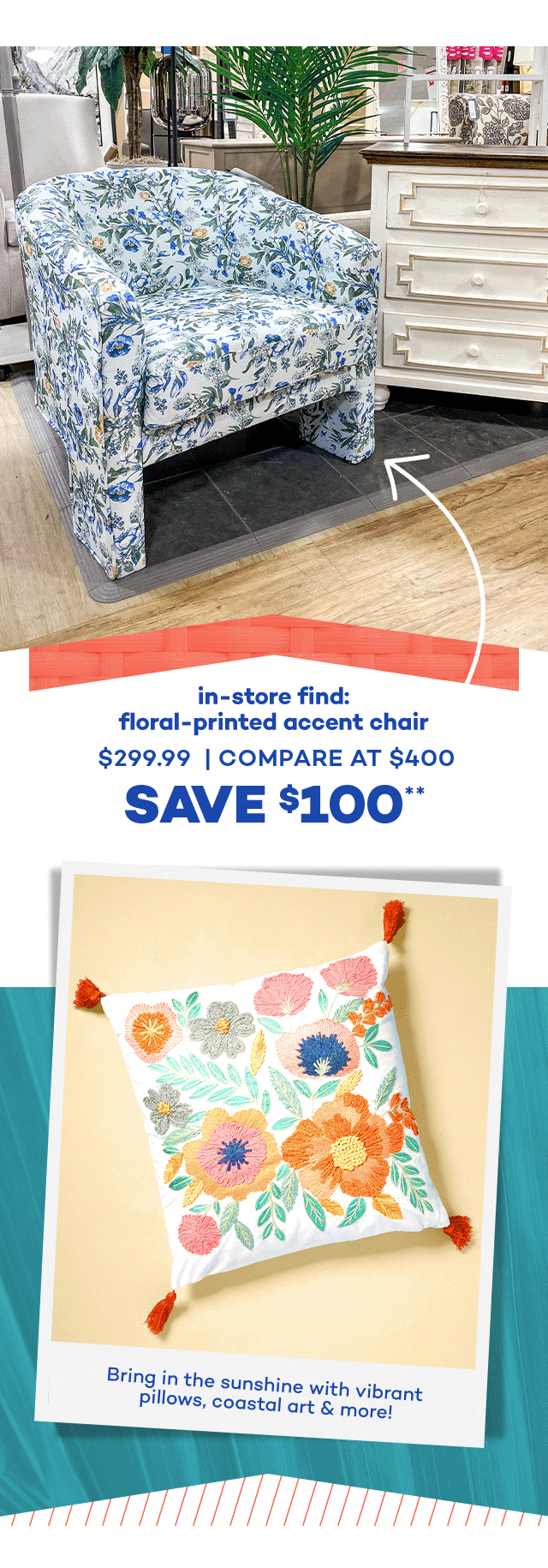 in-store find: floral-printed accent chair $299.99 compare at $400 save $100.** Bring in the sunshine with vibrant pillows, coastal art and more!
