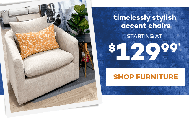 Timelessly stylish accent chairs starting at $129.99.* Shop Furniture.